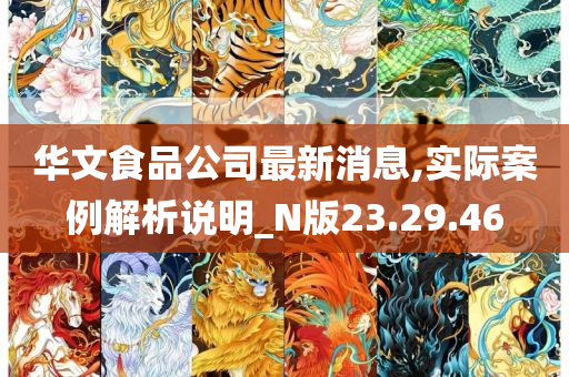 华文食品公司最新消息,实际案例解析说明_N版23.29.46