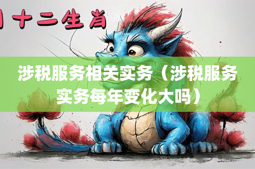 涉税服务相关实务（涉税服务实务每年变化大吗）