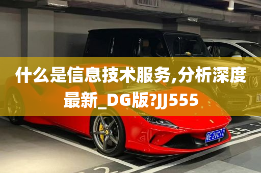 什么是信息技术服务,分析深度最新_DG版?JJ555