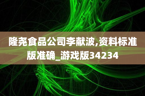 隆尧食品公司李献波,资料标准版准确_游戏版34234