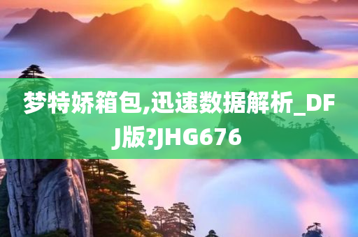 梦特娇箱包,迅速数据解析_DFJ版?JHG676