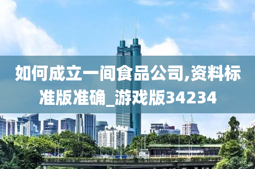 如何成立一间食品公司,资料标准版准确_游戏版34234