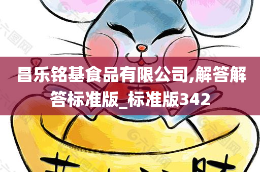 昌乐铭基食品有限公司,解答解答标准版_标准版342