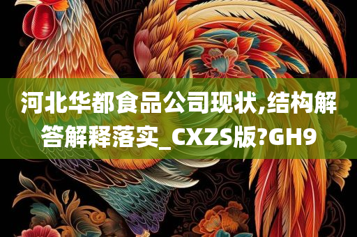 河北华都食品公司现状,结构解答解释落实_CXZS版?GH9