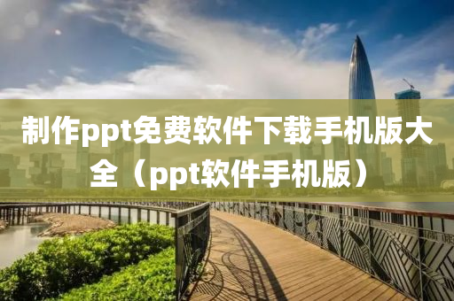 制作ppt免费软件下载手机版大全（ppt软件手机版）