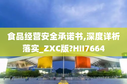 食品经营安全承诺书,深度详析落实_ZXC版?HII7664