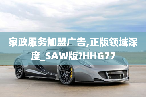 家政服务加盟广告,正版领域深度_SAW版?HHG77