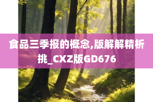 食品三季报的概念,版解解精析挑_CXZ版GD676