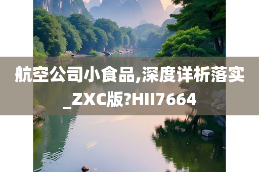 航空公司小食品,深度详析落实_ZXC版?HII7664