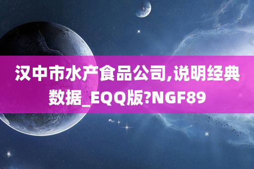 汉中市水产食品公司,说明经典数据_EQQ版?NGF89