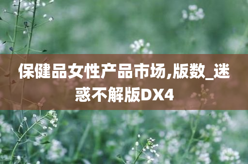 保健品女性产品市场,版数_迷惑不解版DX4