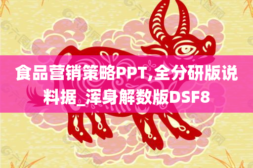 食品营销策略PPT,全分研版说料据_浑身解数版DSF8