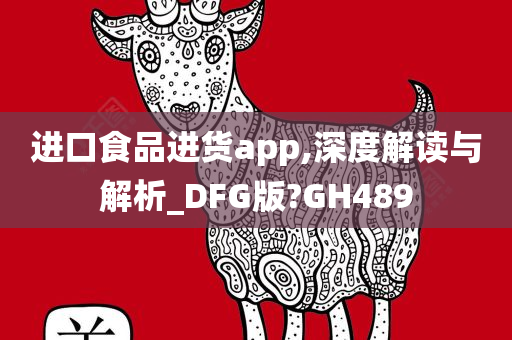 进口食品进货app,深度解读与解析_DFG版?GH489