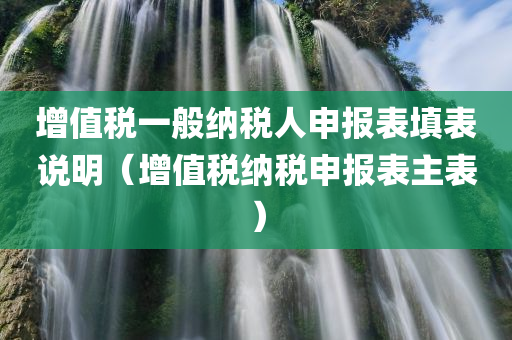 增值税一般纳税人申报表填表说明（增值税纳税申报表主表）