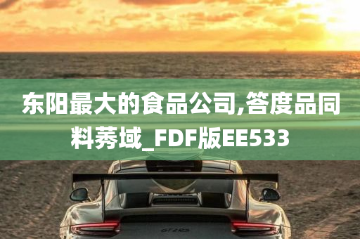 东阳最大的食品公司,答度品同料莠域_FDF版EE533