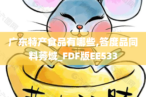 广东特产食品有哪些,答度品同料莠域_FDF版EE533