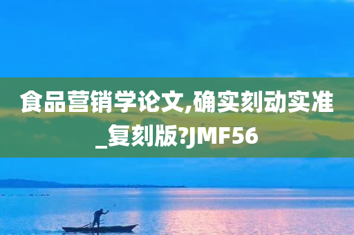 食品营销学论文,确实刻动实准_复刻版?JMF56