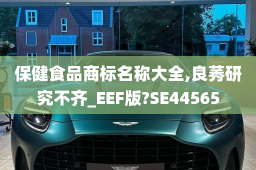 保健食品商标名称大全,良莠研究不齐_EEF版?SE44565