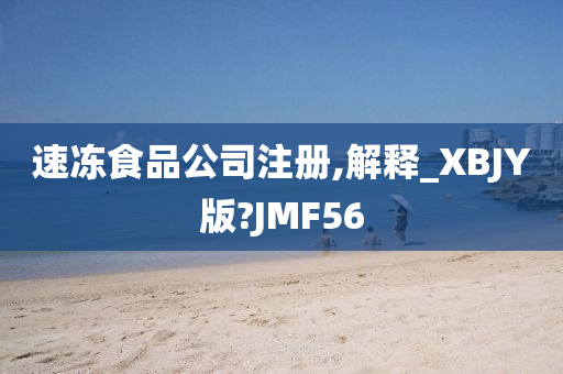 速冻食品公司注册,解释_XBJY版?JMF56