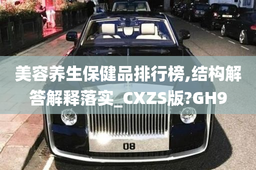 美容养生保健品排行榜,结构解答解释落实_CXZS版?GH9