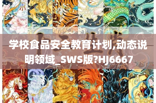 学校食品安全教育计划,动态说明领域_SWS版?HJ6667