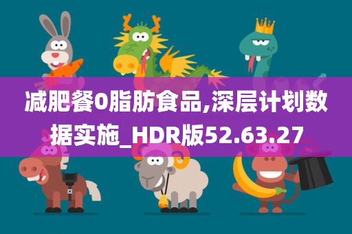 减肥餐0脂肪食品,深层计划数据实施_HDR版52.63.27