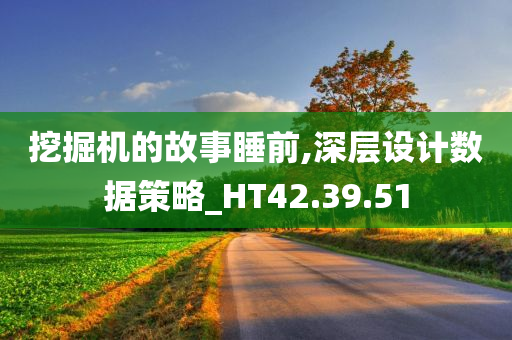 挖掘机的故事睡前,深层设计数据策略_HT42.39.51