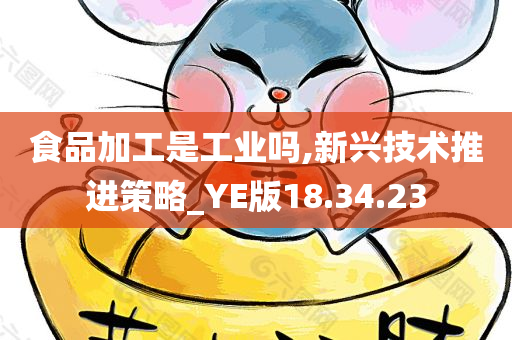 食品加工是工业吗,新兴技术推进策略_YE版18.34.23