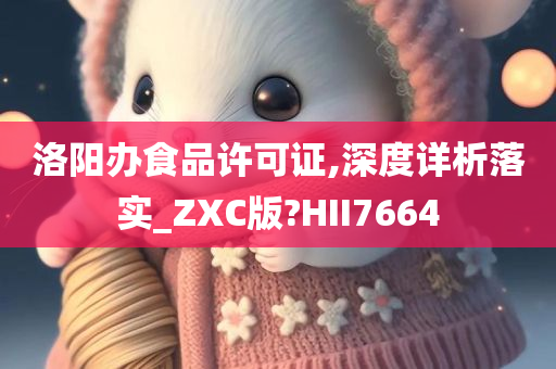 洛阳办食品许可证,深度详析落实_ZXC版?HII7664