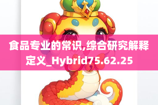 食品专业的常识,综合研究解释定义_Hybrid75.62.25