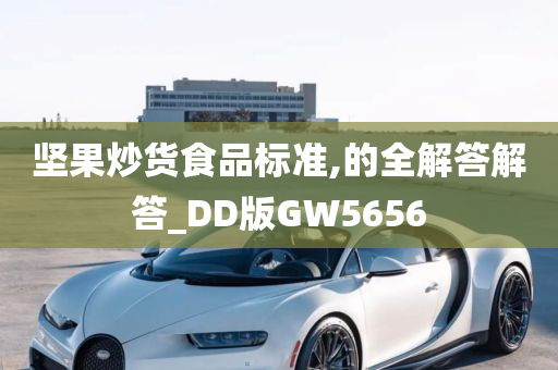 坚果炒货食品标准,的全解答解答_DD版GW5656