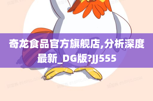 奇龙食品官方旗舰店,分析深度最新_DG版?JJ555