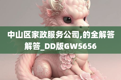 中山区家政服务公司,的全解答解答_DD版GW5656