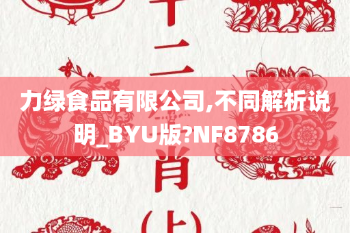 力绿食品有限公司,不同解析说明_BYU版?NF8786