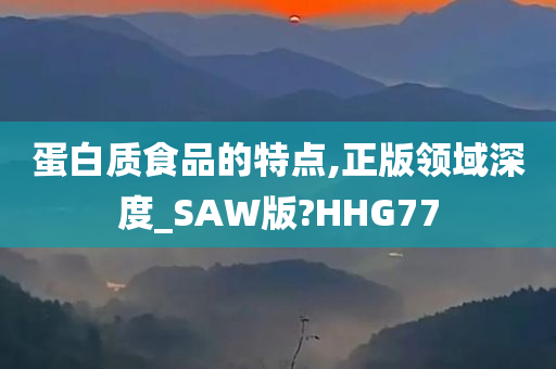 蛋白质食品的特点,正版领域深度_SAW版?HHG77