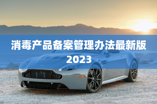 消毒产品备案管理办法最新版2023