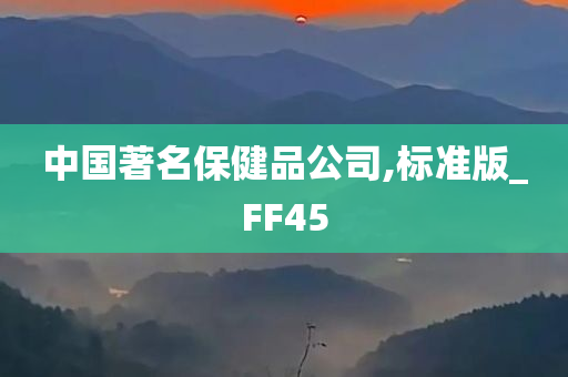 中国著名保健品公司,标准版_FF45