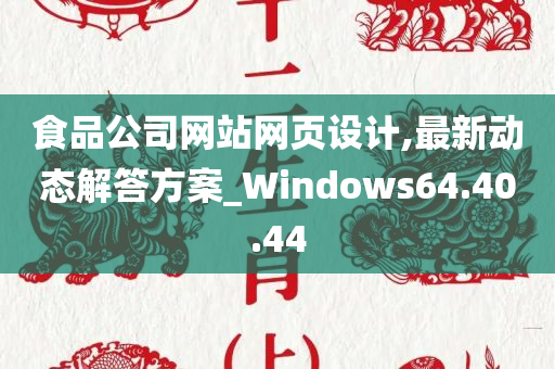 食品公司网站网页设计,最新动态解答方案_Windows64.40.44