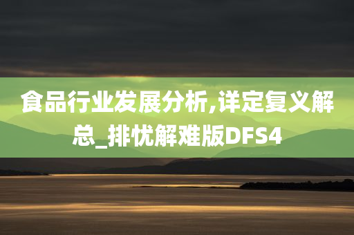 食品行业发展分析,详定复义解总_排忧解难版DFS4