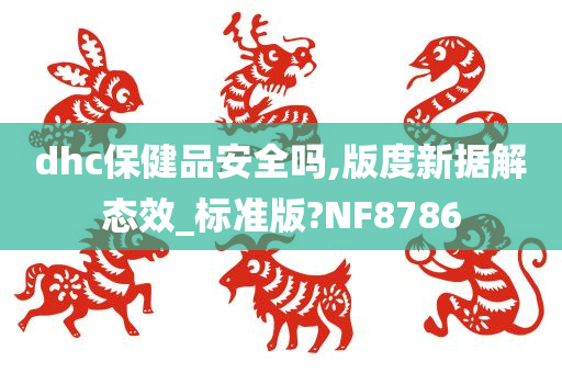 dhc保健品安全吗,版度新据解态效_标准版?NF8786