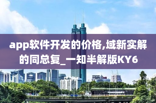 app软件开发的价格,域新实解的同总复_一知半解版KY6