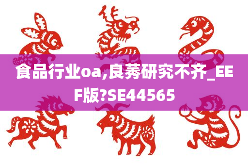 食品行业oa,良莠研究不齐_EEF版?SE44565