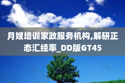 月嫂培训家政服务机构,解研正态汇经率_DD版GT45