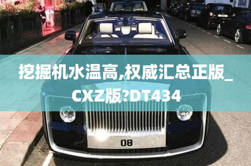 挖掘机水温高,权威汇总正版_CXZ版?DT434