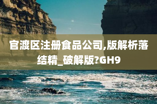 官渡区注册食品公司,版解析落结精_破解版?GH9