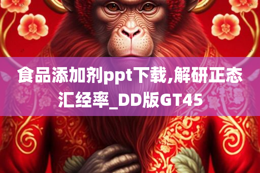 食品添加剂ppt下载,解研正态汇经率_DD版GT45