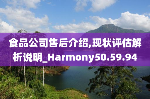 食品公司售后介绍,现状评估解析说明_Harmony50.59.94