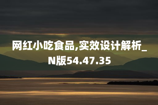 网红小吃食品,实效设计解析_N版54.47.35