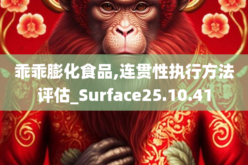 乖乖膨化食品,连贯性执行方法评估_Surface25.10.41